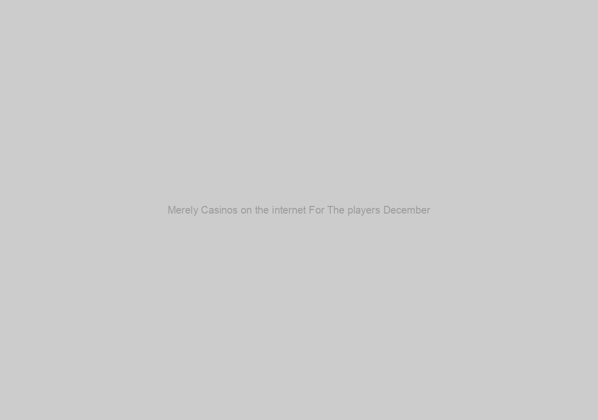 Merely Casinos on the internet For The players December